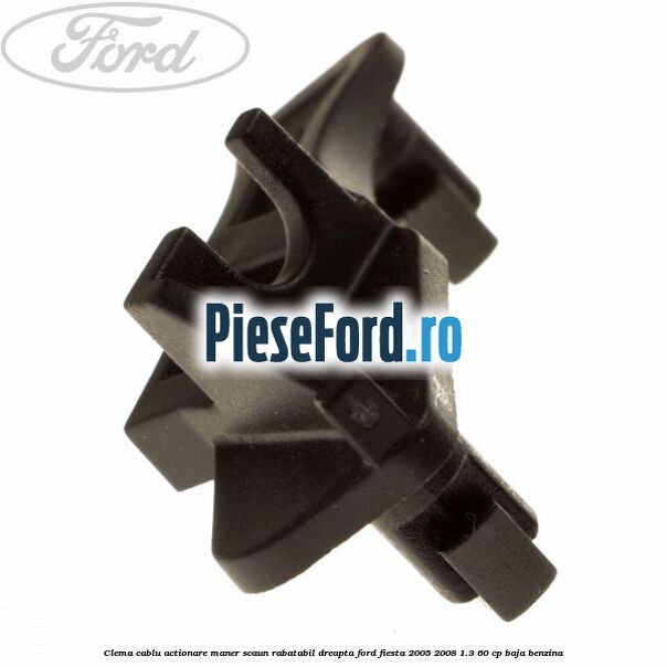 Clema cablu actionare maner scaun rabatabil dreapta Ford Fiesta 2005-2008 1.3 60 cp BAJA benzina