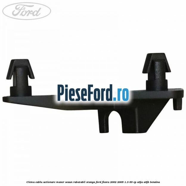 Clema cablu actionare maner scaun rabatabil stanga Ford Fiesta 2002-2005 1.3 69 cp Clema cablu actionare maner scaun rabatabil stanga Ford Fiesta 2002-2005 1.3 69 cp A9JA, A9JB benzina