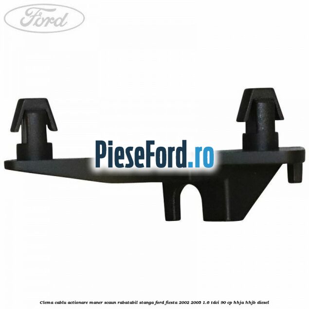 Clema cablu actionare maner scaun rabatabil stanga Ford Fiesta 2002-2005 1.6 TDCi 90 cp HHJA, HHJB diesel