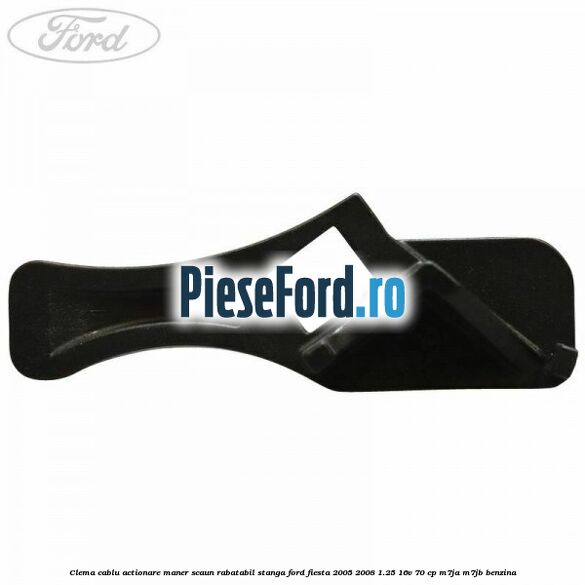 Clema cablu actionare maner scaun rabatabil stanga Ford Fiesta 2005-2008 1.25 16V 70 cp Clema cablu actionare maner scaun rabatabil stanga Ford Fiesta 2005-2008 1.25 16V 70 cp M7JA, M7JB benzina