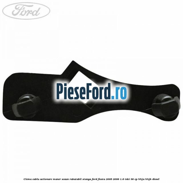Clema cablu actionare maner scaun rabatabil stanga Ford Fiesta 2005-2008 1.6 TDCi 90 cp HHJA, HHJB diesel
