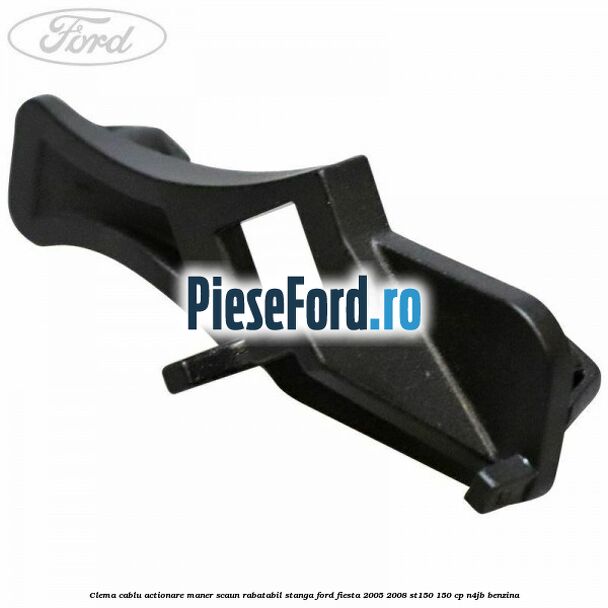Clema cablu actionare maner scaun rabatabil stanga Ford Fiesta 2005-2008 ST150 150 cp N4JB benzina