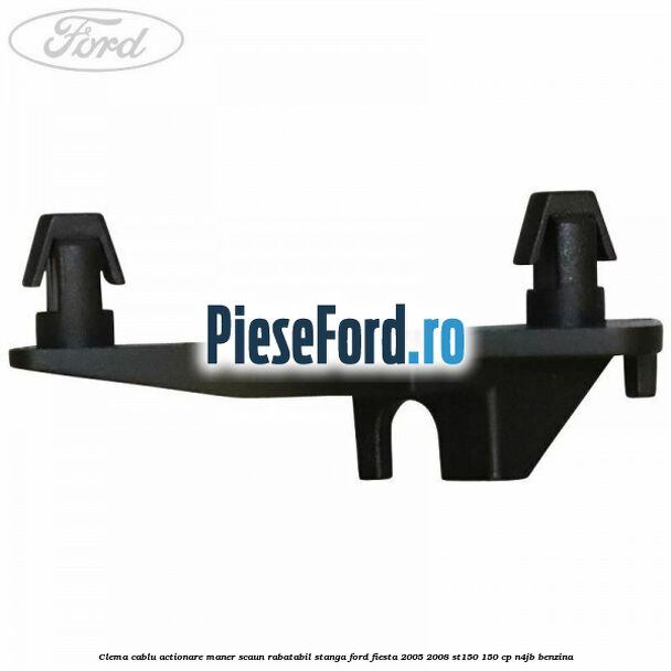 Clema cablu actionare maner scaun rabatabil stanga Ford Fiesta 2005-2008 ST150 150 cp N4JB benzina