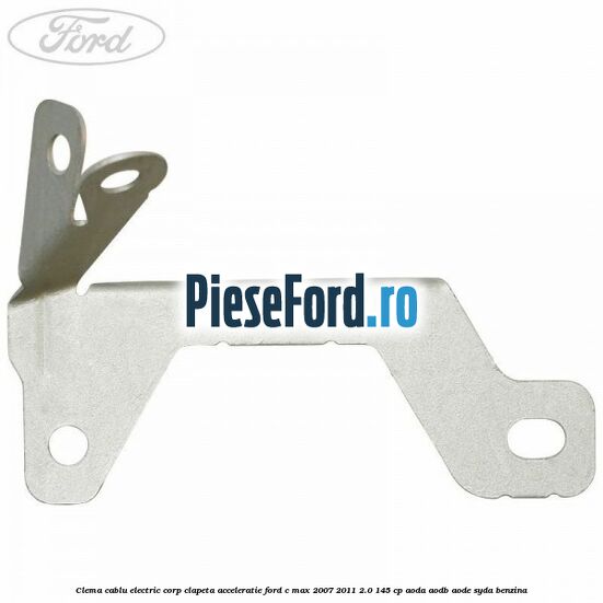 Clema cablu electric corp clapeta acceleratie Ford C-Max 2007-2011 2.0 145 cp AODA, AODB, AODE, SYDA benzina