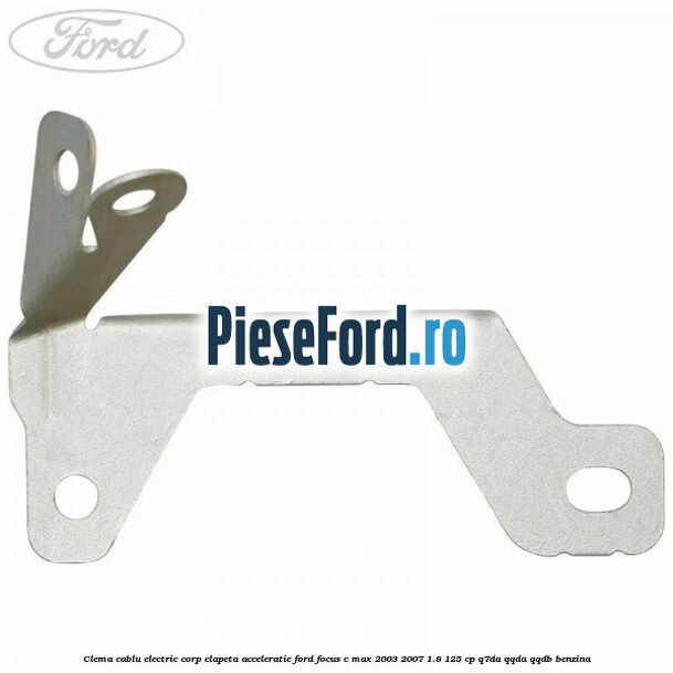Clema cablu electric corp clapeta acceleratie Ford Focus C-Max 2003-2007 1.8 125 cp Q7DA, QQDA, QQDB benzina