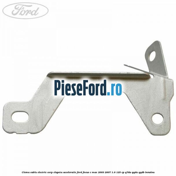 Clema cablu electric corp clapeta acceleratie Ford Focus C-Max 2003-2007 1.8 125 cp Q7DA, QQDA, QQDB benzina