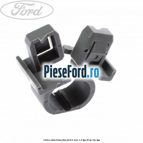 Clema cablu frana fata Ford B-Max 1.4 LPG 90 cp RTJC LPG