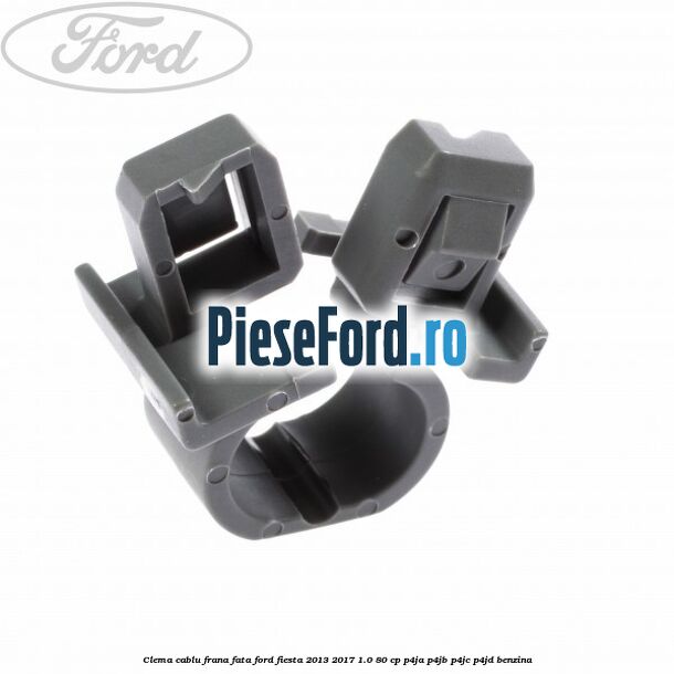 Clema cablu frana fata Ford Fiesta 2013-2017 1.0 80 cp Clema cablu frana fata Ford Fiesta 2013-2017 1.0 80 cp P4JA, P4JB, P4JC, P4JD benzina