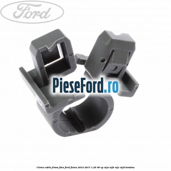 Clema cablu frana fata Ford Fiesta 2013-2017 1.25 60 cp STJA, STJB, STJC, STJD benzina