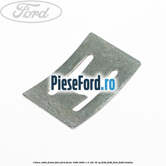 Clema cablu frana fata Ford Focus 1998-2004 1.4 16V 75 cp FXDA, FXDB, FXDC, FXDD benzina