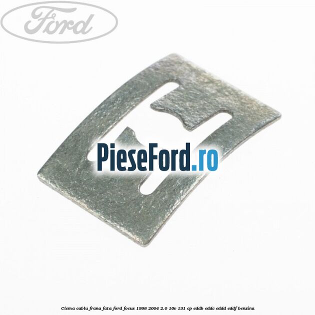Clema cablu frana fata Ford Focus 1998-2004 2.0 16V 131 cp Clema cablu frana fata Ford Focus 1998-2004 2.0 16V 131 cp EDDB, EDDC, EDDD, EDDF benzina