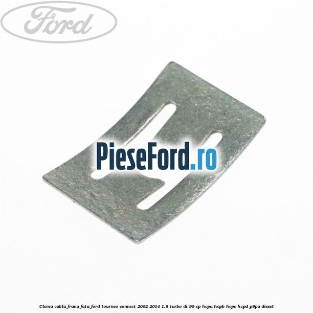 Clema cablu frana fata Ford Tourneo Connect 2002-2014 1.8 Turbo Di 90 cp HCPA, HCPB, HCPC, HCPD, P9PA diesel
