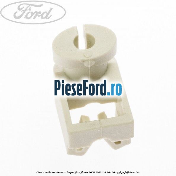Clema cablu incuietoare hayon Ford Fiesta 2005-2008 1.4 16V 80 cp Clema cablu incuietoare hayon Ford Fiesta 2005-2008 1.4 16V 80 cp FXJA, FXJB benzina