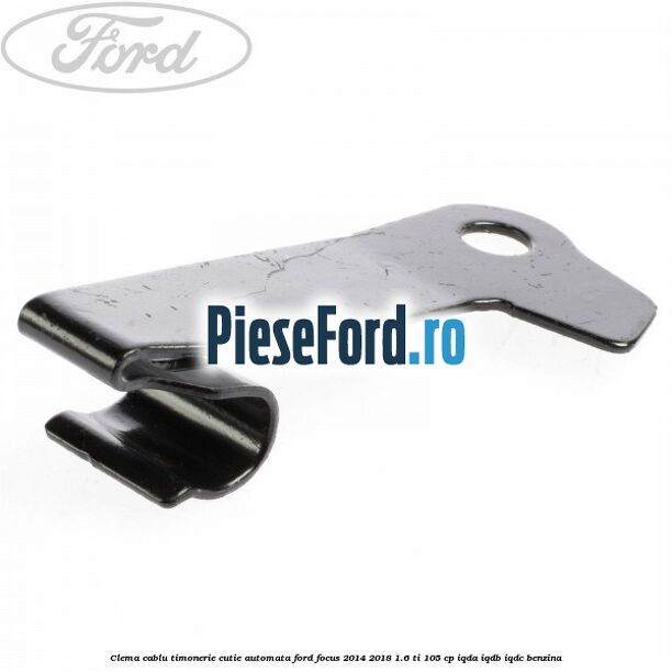 Clema cablu timonerie cutie automata Ford Focus 2014-2018 1.6 Ti 105 cp IQDA, IQDB, IQDC benzina