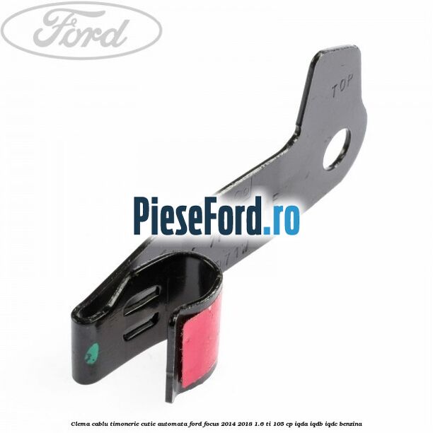 Clema cablu timonerie cutie automata Ford Focus 2014-2018 1.6 Ti 105 cp Clema cablu timonerie cutie automata Ford Focus 2014-2018 1.6 Ti 105 cp IQDA, IQDB, IQDC benzina