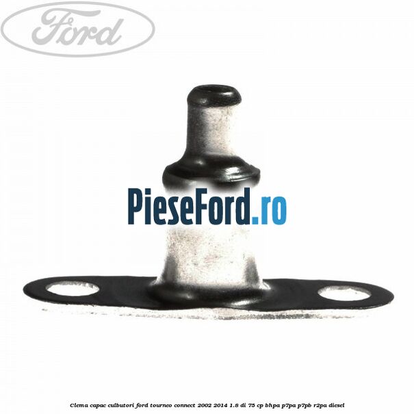 Clema capac culbutori Ford Tourneo Connect 2002-2014 1.8 Di 75 cp BHPA, P7PA, P7PB, R2PA diesel