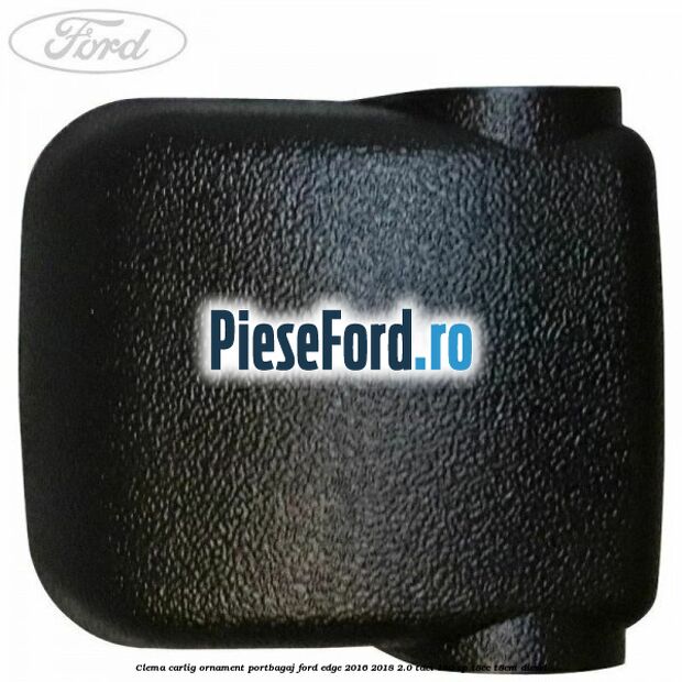 Clema carlig ornament portbagaj Ford Edge 2016-2018 2.0 TDCi 180 cp T8CC, T8CM diesel