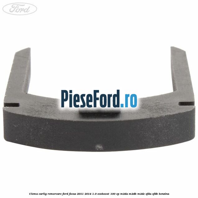 Clema carlig remorcare Ford Focus 2011-2014 1.0 EcoBoost 100 cp M2DA, M2DB, M2DC, SFDA, SFDB benzina