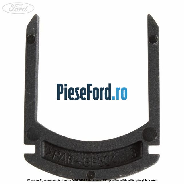 Clema carlig remorcare Ford Focus 2014-2018 1.0 EcoBoost 100 cp M2DA, M2DB, M2DC, SFDA, SFDB benzina