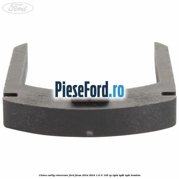Clema carlig remorcare Ford Focus 2014-2018 1.6 Ti 105 cp Clema carlig remorcare Ford Focus 2014-2018 1.6 Ti 105 cp IQDA, IQDB, IQDC benzina