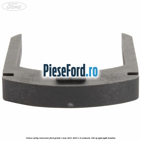 Clema carlig remorcare Ford Grand C-Max 2011-2015 1.6 EcoBoost 150 cp Clema carlig remorcare Ford Grand C-Max 2011-2015 1.6 EcoBoost 150 cp JQDA, JQDB benzina