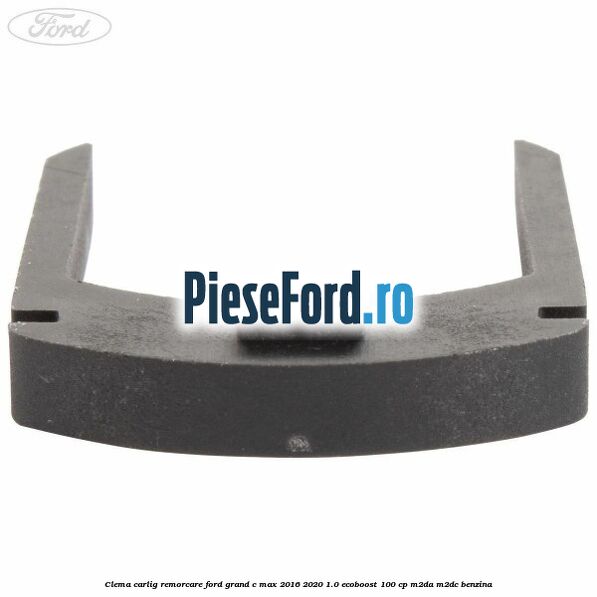 Clema carlig remorcare Ford Grand C-Max 2016-2020 1.0 EcoBoost 100 cp Clema carlig remorcare Ford Grand C-Max 2016-2020 1.0 EcoBoost 100 cp M2DA, M2DC benzina