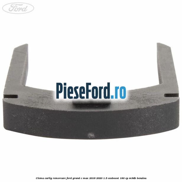 Clema carlig remorcare Ford Grand C-Max 2016-2020 1.5 EcoBoost 180 cp Clema carlig remorcare Ford Grand C-Max 2016-2020 1.5 EcoBoost 180 cp M9DB benzina