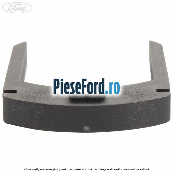 Clema carlig remorcare Ford Grand C-Max 2016-2020 1.5 TDCi 120 cp Clema carlig remorcare Ford Grand C-Max 2016-2020 1.5 TDCi 120 cp XWDA, XWDB, XWDC, XWDD, XWDE diesel