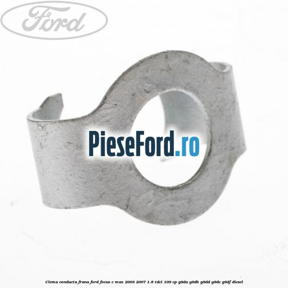 Clema conducta frana Ford Focus C-Max 2003-2007 1.6 TDCi 109 cp G8DA, G8DB, G8DD, G8DE, G8DF diesel