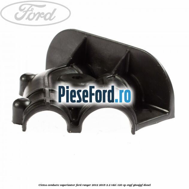 Clema conducte vaporizator Ford Ranger 2012-2015 2.2 TDCi 120 cp ENPF, GBVAJPF diesel