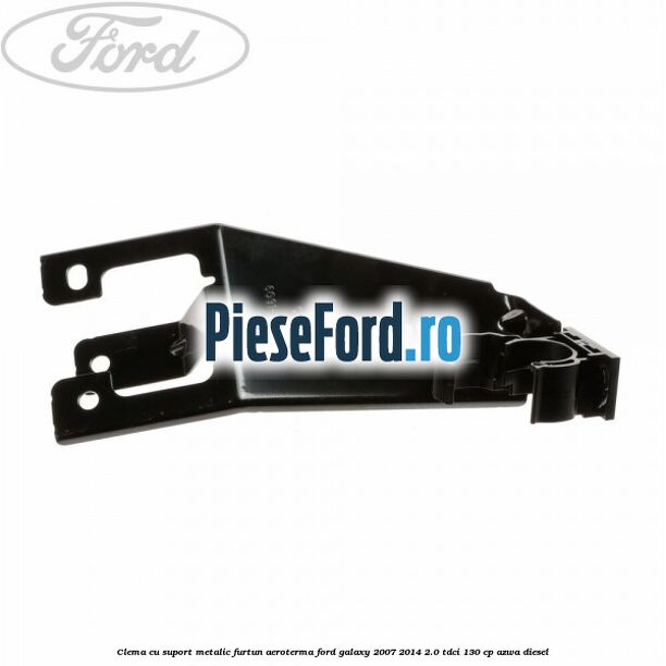 Clema cu suport metalic furtun aeroterma Ford Galaxy 2007-2014 2.0 TDCi 130 cp AZWA diesel