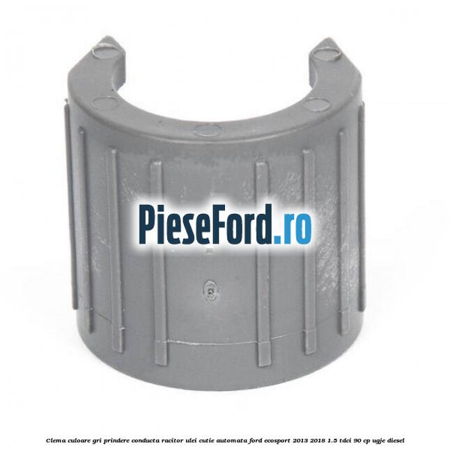 Clema culoare gri prindere conducta racitor ulei cutie automata Ford EcoSport 2013-2018 1.5 TDCi 90 cp UGJE diesel