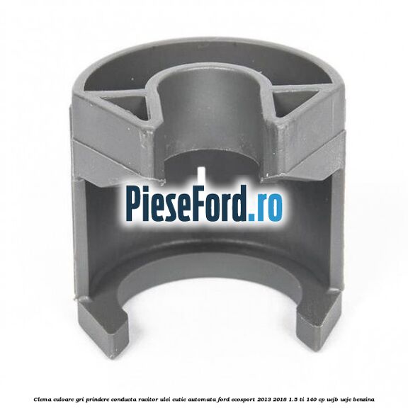 Clema culoare gri prindere conducta racitor ulei cutie automata Ford EcoSport 2013-2018 1.5 Ti 140 cp UEJB, UEJE benzina