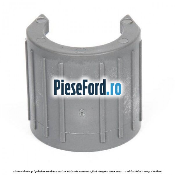 Clema culoare gri prindere conducta racitor ulei cutie automata Ford EcoSport 2019-2023 1.5 TDCi EcoBlue 120 cp n/a diesel