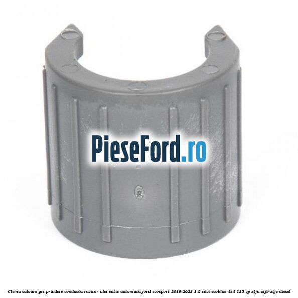 Clema culoare gri prindere conducta racitor ulei cutie automata Ford EcoSport 2019-2023 1.5 TDCi EcoBlue 4x4 125 cp ZTJA, ZTJB, ZTJC diesel