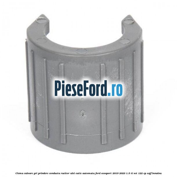 Clema culoare gri prindere conducta racitor ulei cutie automata Ford EcoSport 2019-2023 1.5 Ti-VCT 122 cp XZJF benzina