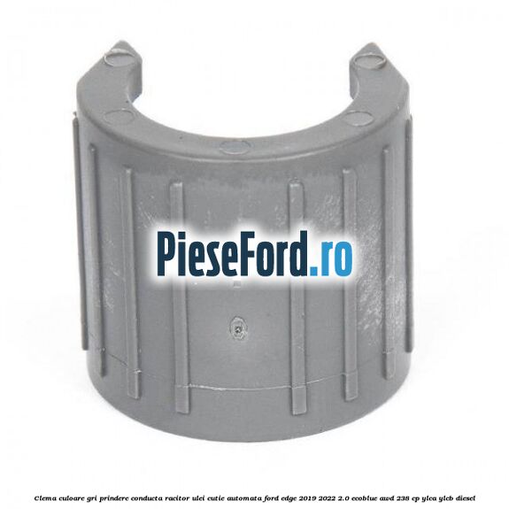 Clema culoare gri prindere conducta racitor ulei cutie automata Ford Edge 2019-2022 2.0 EcoBlue AWD 238 cp YLCA, YLCB diesel