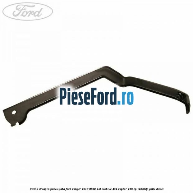 Clema dreapta panou fata Ford Ranger 2019-2022 2.0 EcoBlue 4x4 Raptor 213 cp T20DD0J, YN2X diesel
