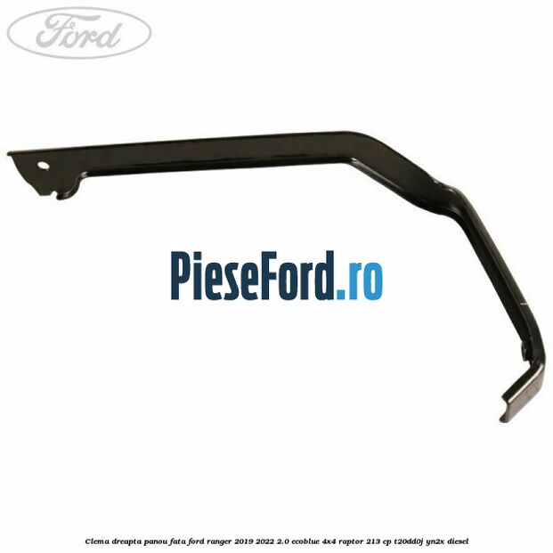Clema dreapta panou fata Ford Ranger 2019-2022 2.0 EcoBlue 4x4 Raptor 213 cp Clema dreapta panou fata Ford Ranger 2019-2022 2.0 EcoBlue 4x4 Raptor 213 cp T20DD0J, YN2X diesel