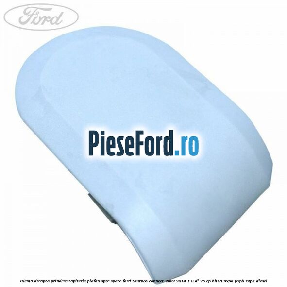 Clema dreapta prindere tapiterie plafon spre spate Ford Tourneo Connect 2002-2014 1.8 Di 75 cp BHPA, P7PA, P7PB, R2PA diesel