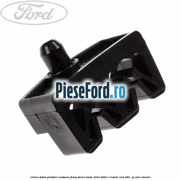 Clema dubla prindere conducta frana Ford Transit 2019-2023 E-TRANSIT RWD 269  cp C2RA electric