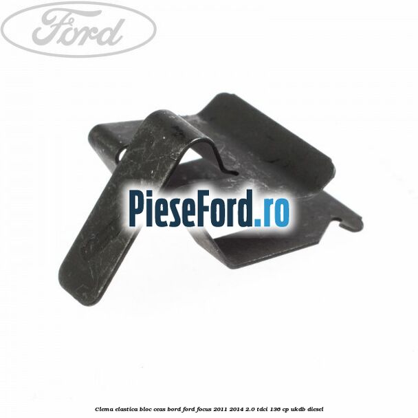 Clema elastica bloc ceas bord Ford Focus 2011-2014 2.0 TDCi 136 cp UKDB diesel