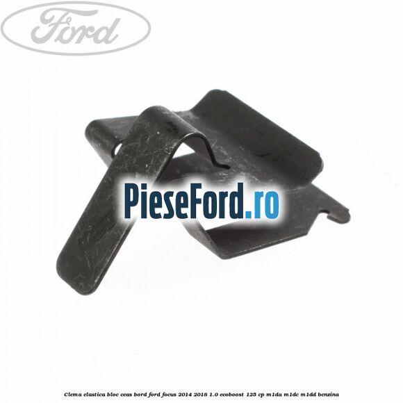 Clema elastica bloc ceas bord Ford Focus 2014-2018 1.0 EcoBoost 125 cp M1DA, M1DC, M1DD benzina