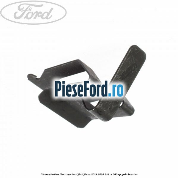 Clema elastica bloc ceas bord Ford Focus 2014-2018 2.3 RS 350 cp YVDA benzina