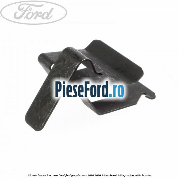 Clema elastica bloc ceas bord Ford Grand C-Max 2016-2020 1.0 EcoBoost 100 cp M2DA, M2DC benzina