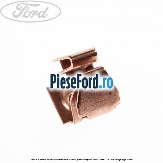 Clema elastica consola centrala metalica Ford EcoSport 2013-2018 1.5 TDCi 90 cp Clema elastica consola centrala metalica Ford EcoSport 2013-2018 1.5 TDCi 90 cp UGJE diesel