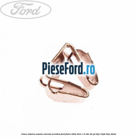 Clema elastica consola centrala metalica Ford Fiesta 2008-2012 1.6 TDCi 90 cp HHJC, HHJD, HHJE diesel