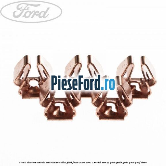 Clema elastica consola centrala metalica Ford Focus 2004-2007 1.6 TDCi 109 cp Clema elastica consola centrala metalica Ford Focus 2004-2007 1.6 TDCi 109 cp G8DA, G8DB, G8DD, G8DE, G8DF diesel