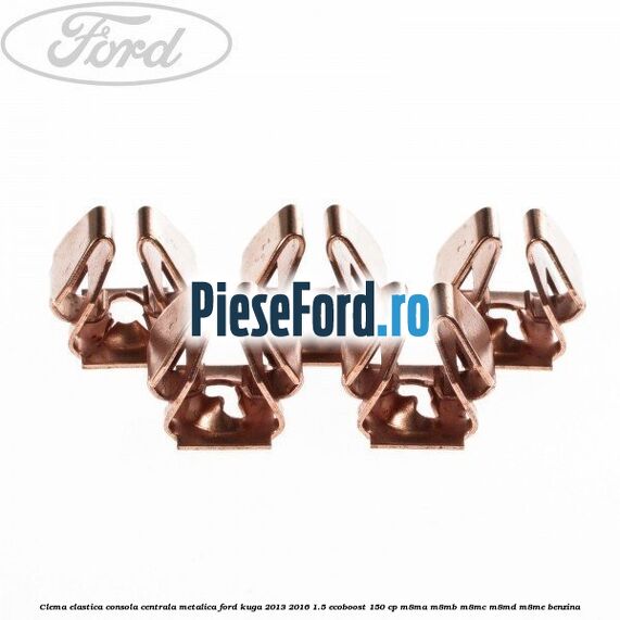 Clema elastica consola centrala metalica Ford Kuga 2013-2016 1.5 EcoBoost 150 cp M8MA, M8MB, M8MC, M8MD, M8ME benzina