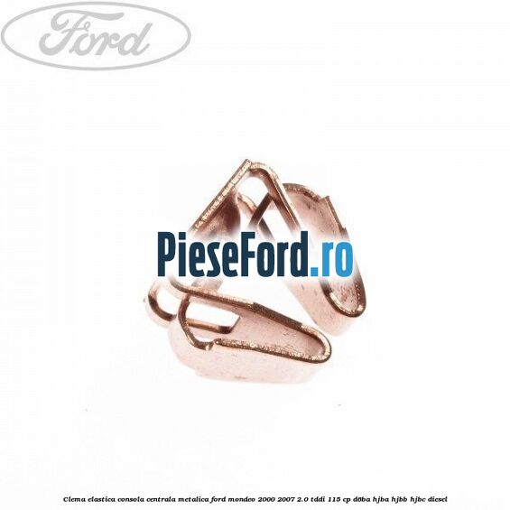 Clema elastica consola centrala metalica Ford Mondeo 2000-2007 2.0 TDDI 115 cp D6BA, HJBA, HJBB, HJBC diesel
